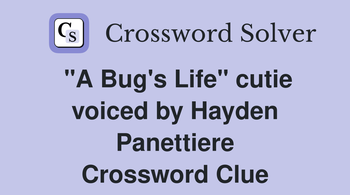 "A Bug's Life" cutie voiced by Hayden Crossword Clue